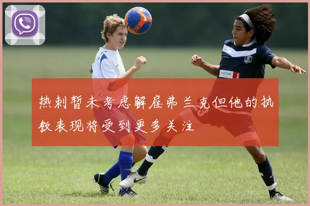 热刺暂未考虑解雇弗兰克但他的执教表现将受到更多关注
